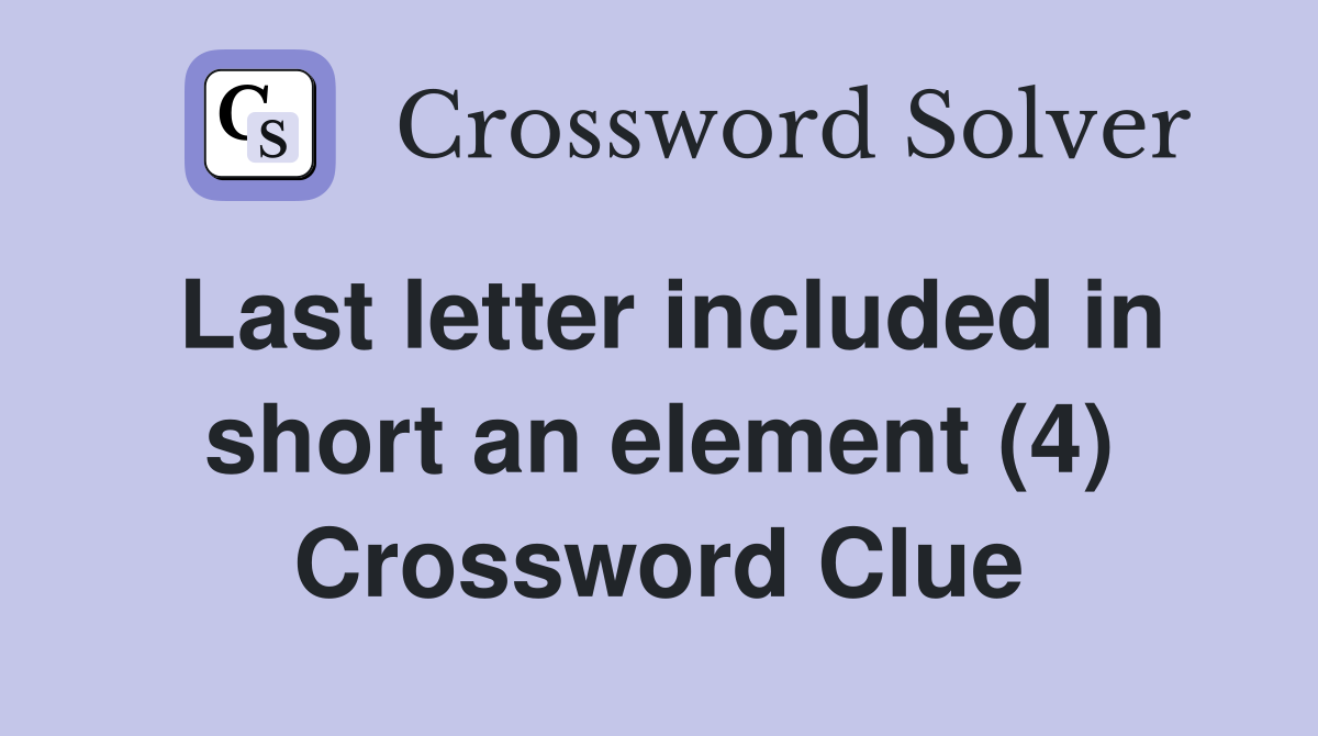 Last letter included in short an element (4) Crossword Clue