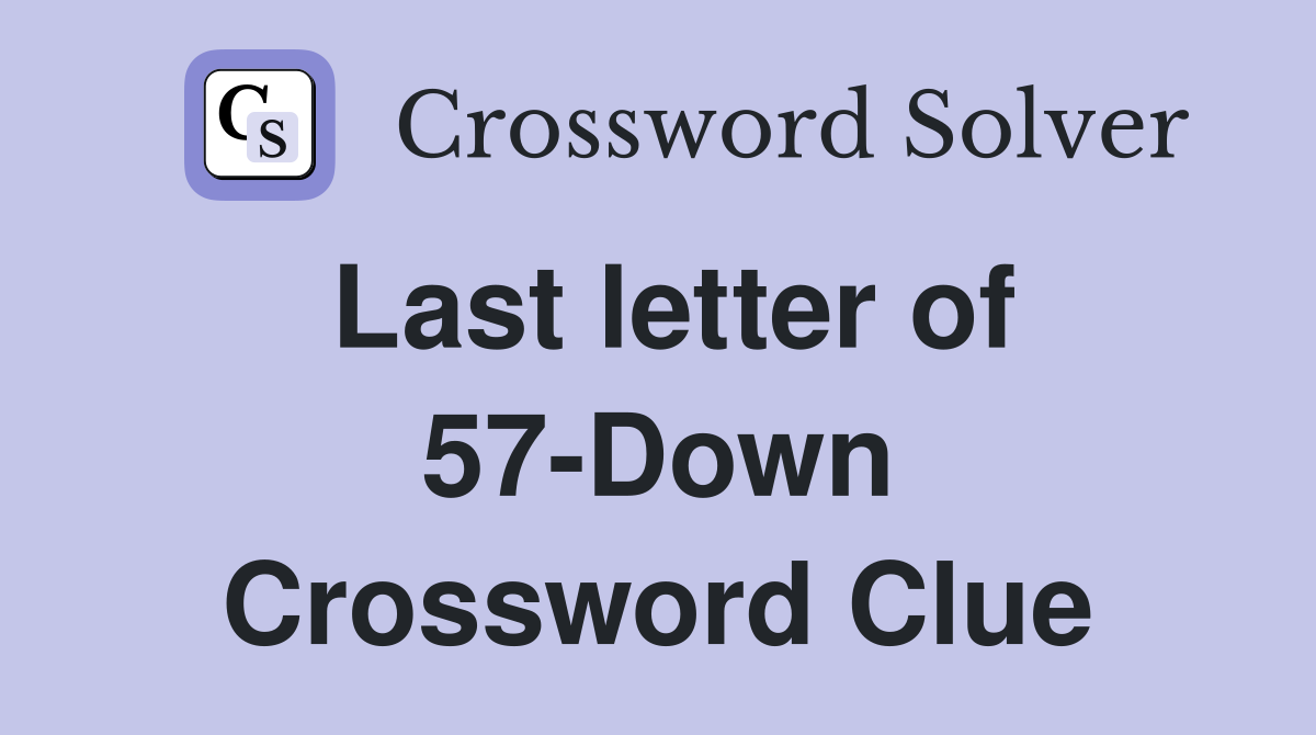 Last letter of 57-Down Crossword Clue