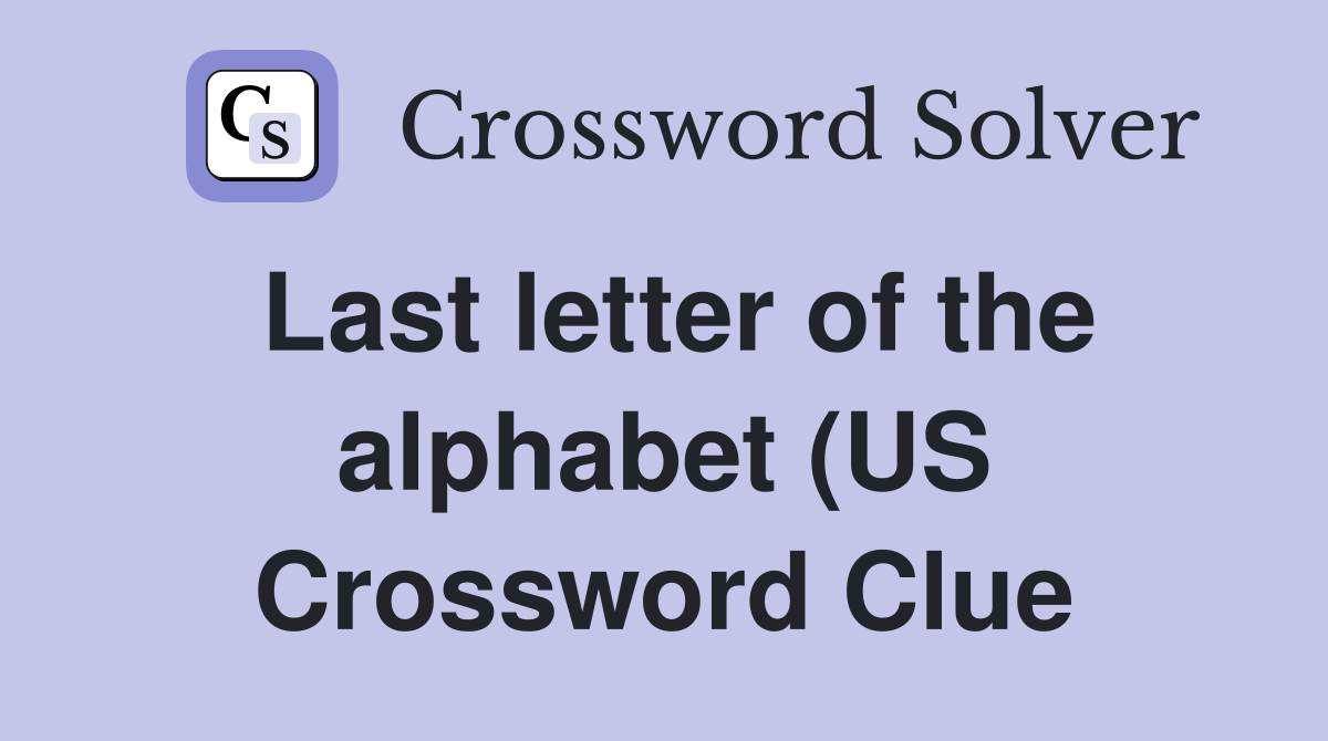 Last letter of the alphabet (US) Crossword Clue Answers Crossword Last letter of the alphabet (US) Crossword Clue Answers Crossword