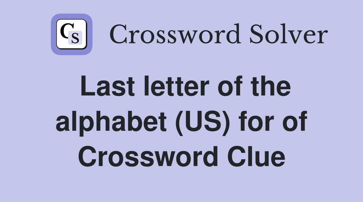 Last letter of the alphabet (US) for of Crossword Clue