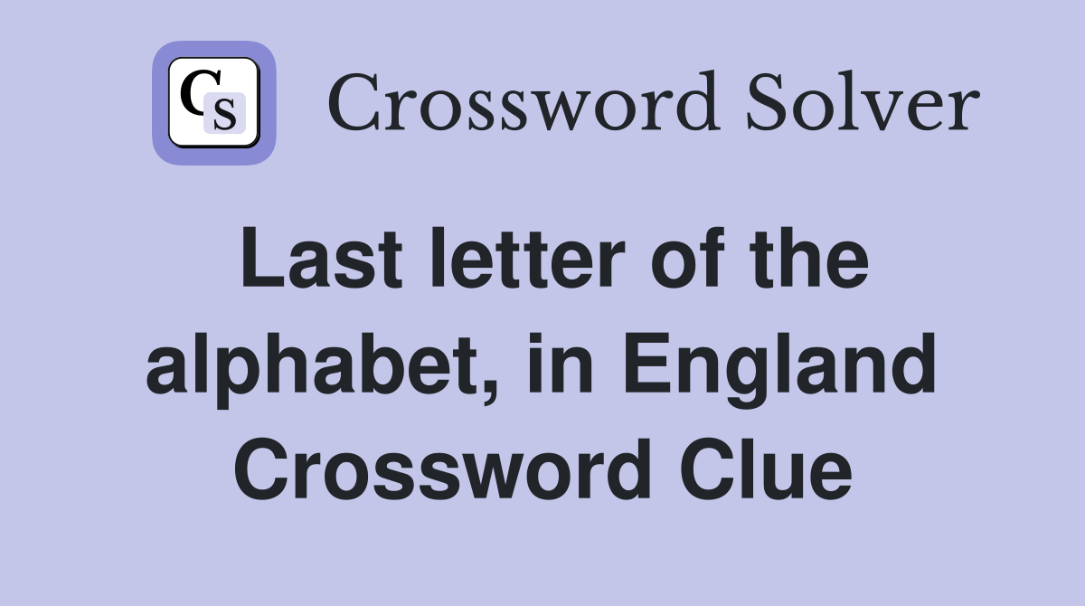 Last letter of the alphabet, in England Crossword Clue