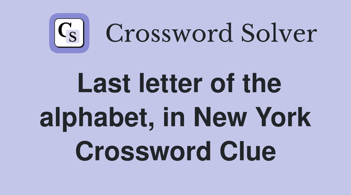 Last letter of the alphabet, in New York Crossword Clue