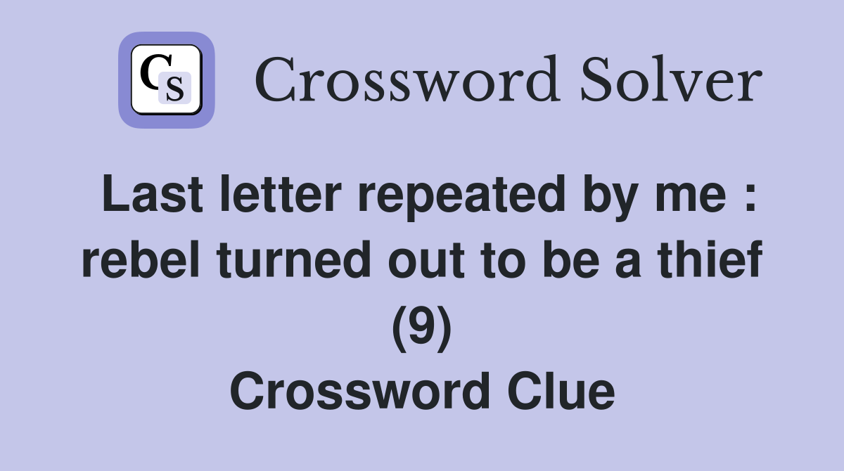 Last letter repeated by me : rebel turned out to be a thief (9) Crossword Clue