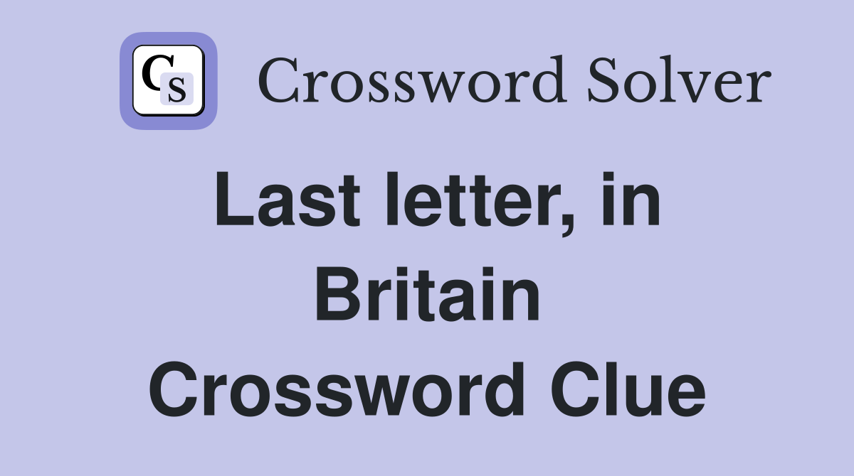Last letter, in Britain Crossword Clue