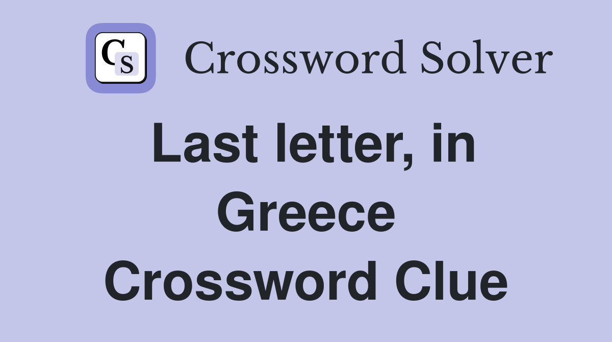 Last letter, in Greece Crossword Clue
