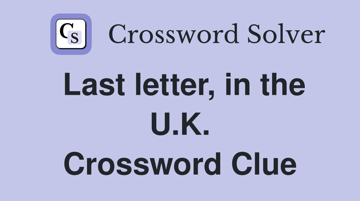 Last letter, in the U.K. Crossword Clue