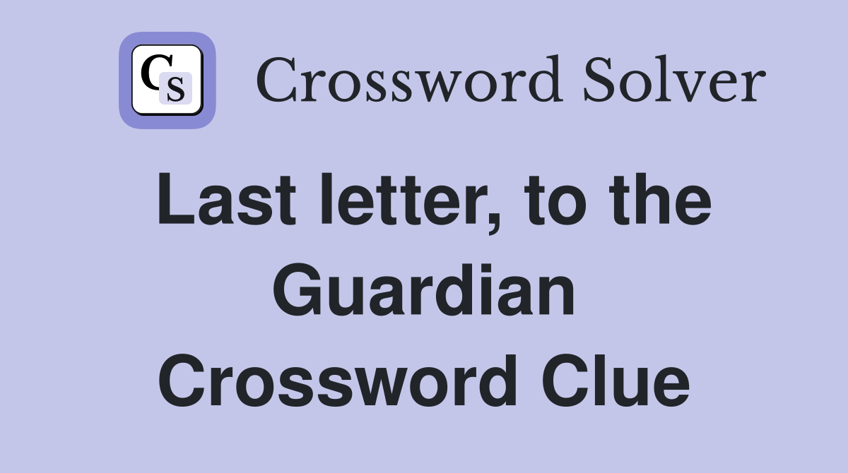 Last letter, to the Guardian Crossword Clue