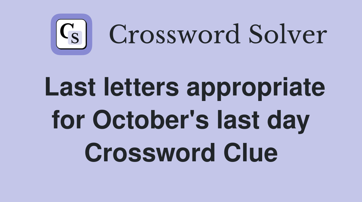 Last letters appropriate for October's last day Crossword Clue