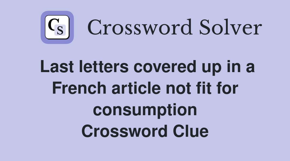 Last letters covered up in a French article not fit for consumption Crossword Clue