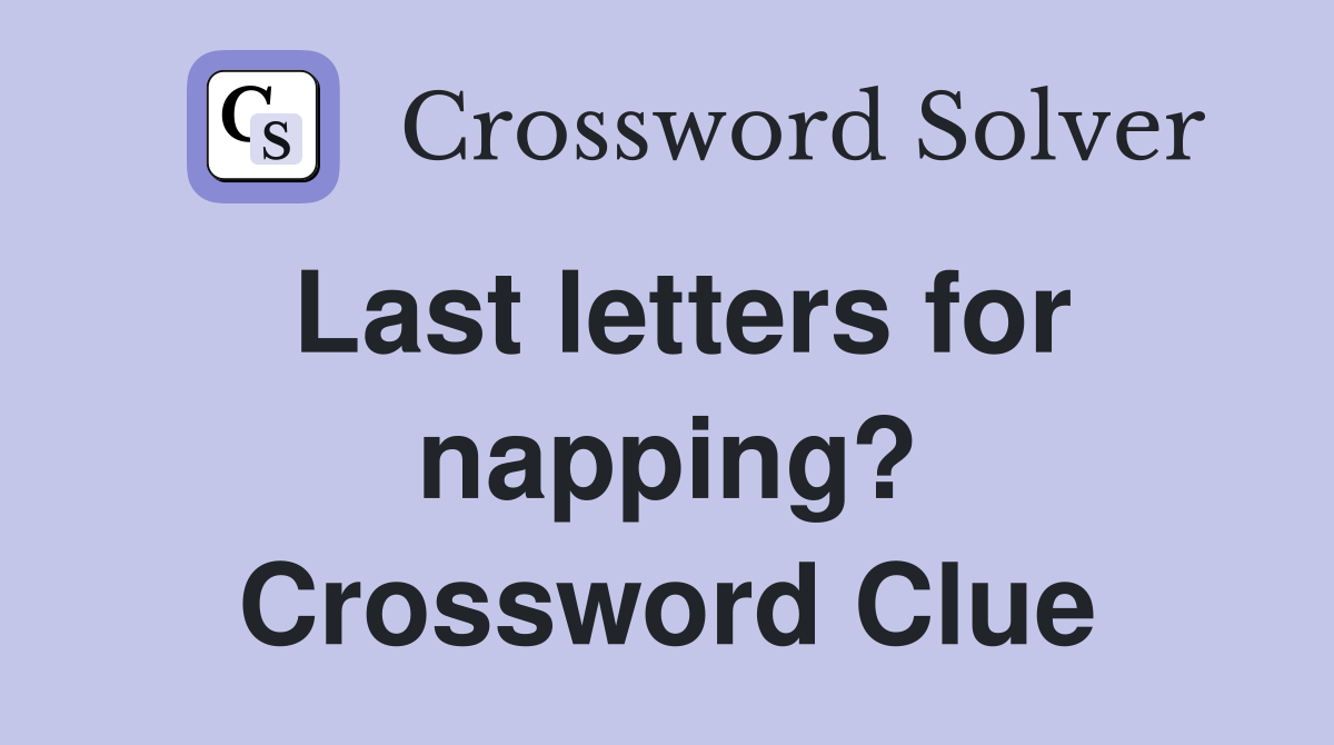 Last letters for napping? Crossword Clue