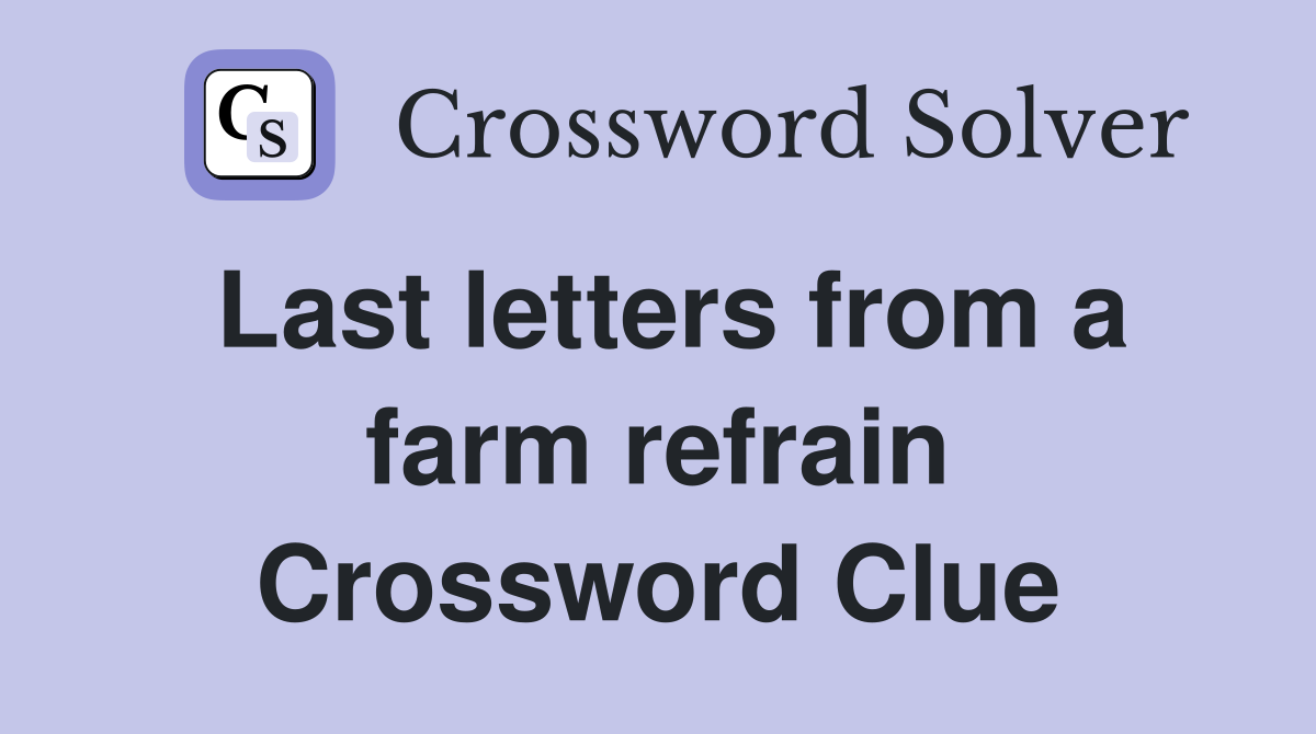 Last letters from a farm refrain Crossword Clue
