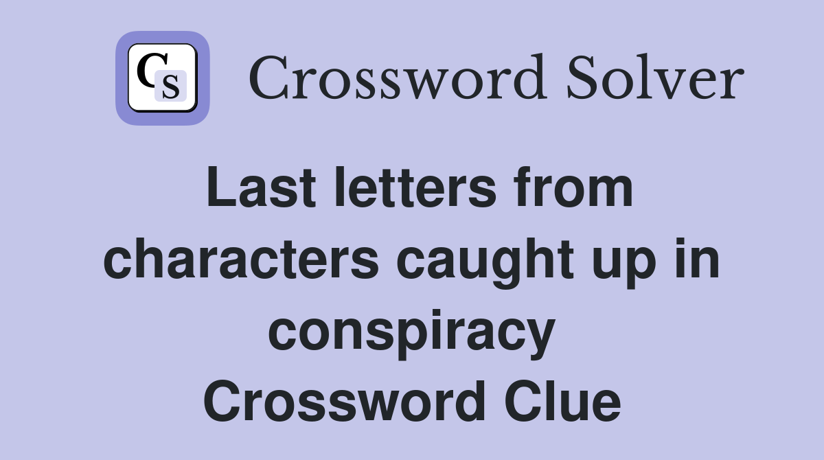 Last letters from characters caught up in conspiracy Crossword Clue
