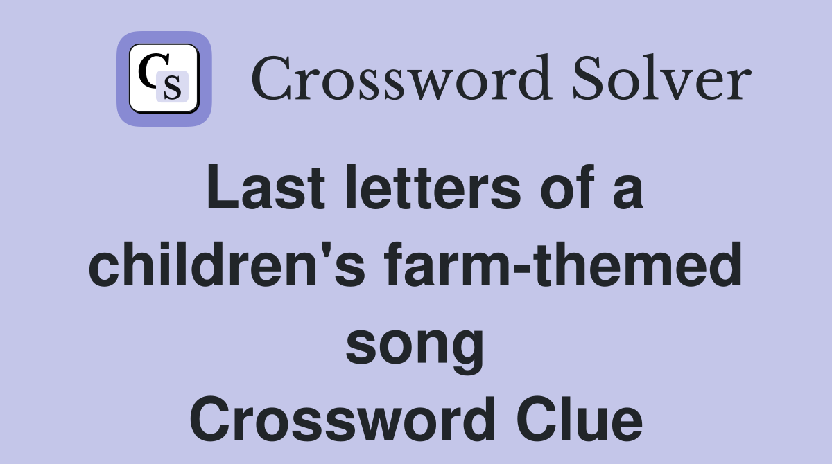 Last letters of a children's farm-themed song Crossword Clue