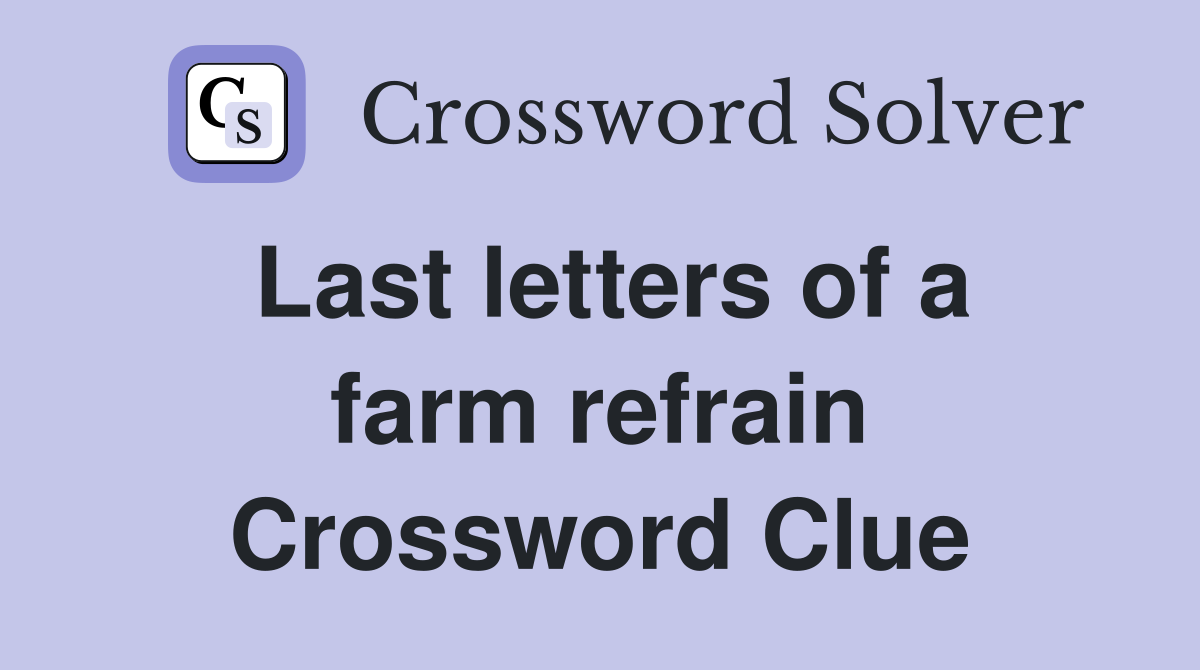 Last letters of a farm refrain Crossword Clue