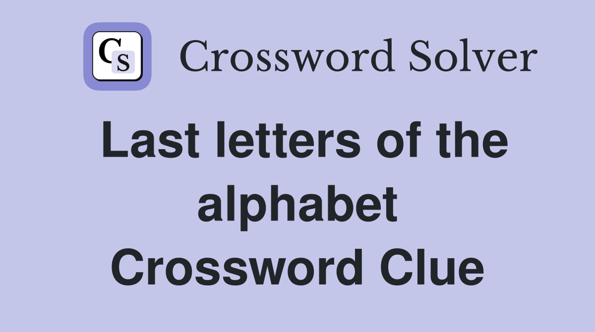Last letters of the alphabet Crossword Clue
