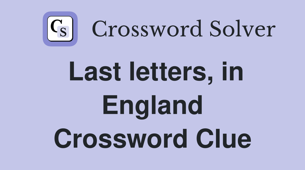 Last letters, in England Crossword Clue
