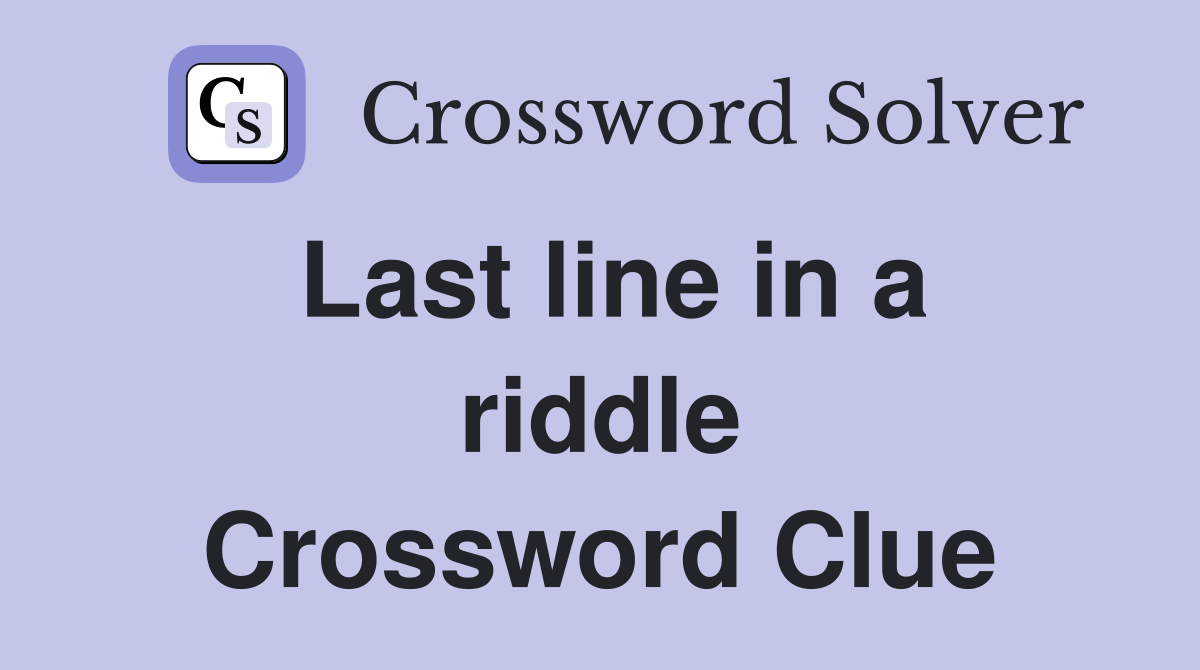 Last line in a riddle Crossword Clue
