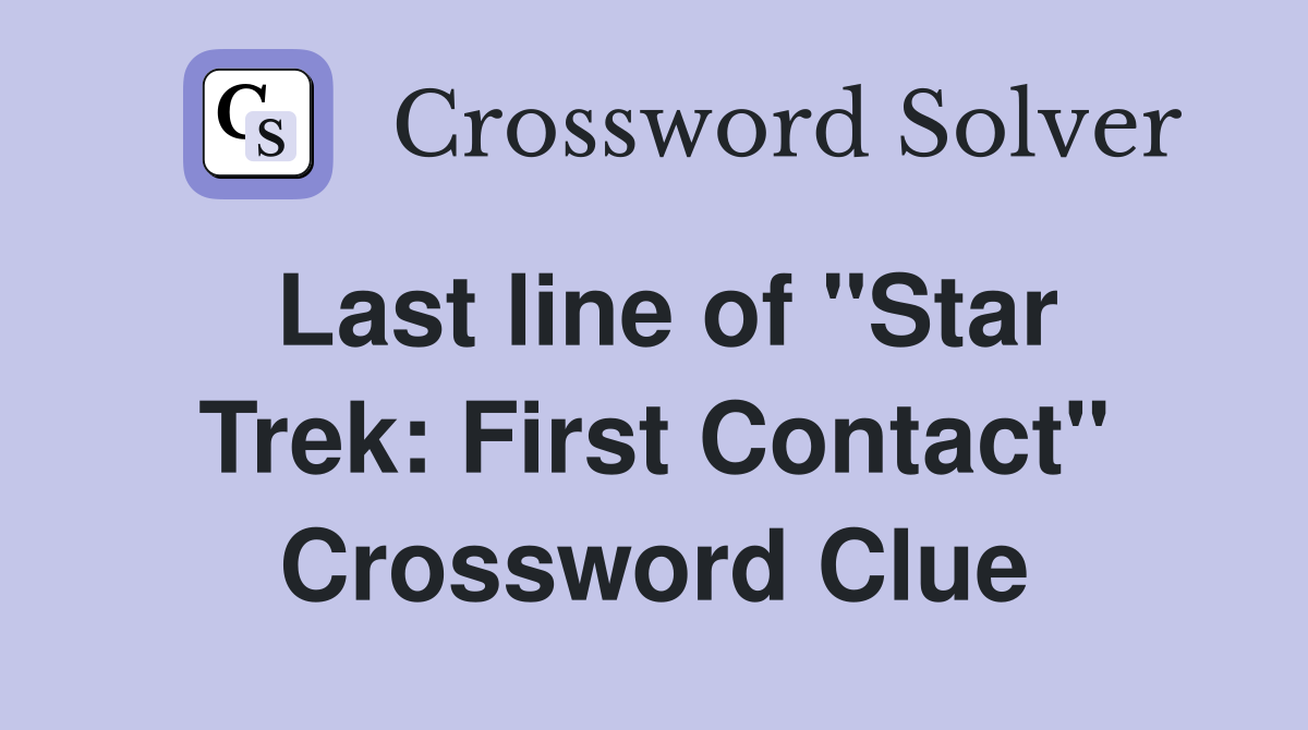 Last line of "Star Trek: First Contact" Crossword Clue
