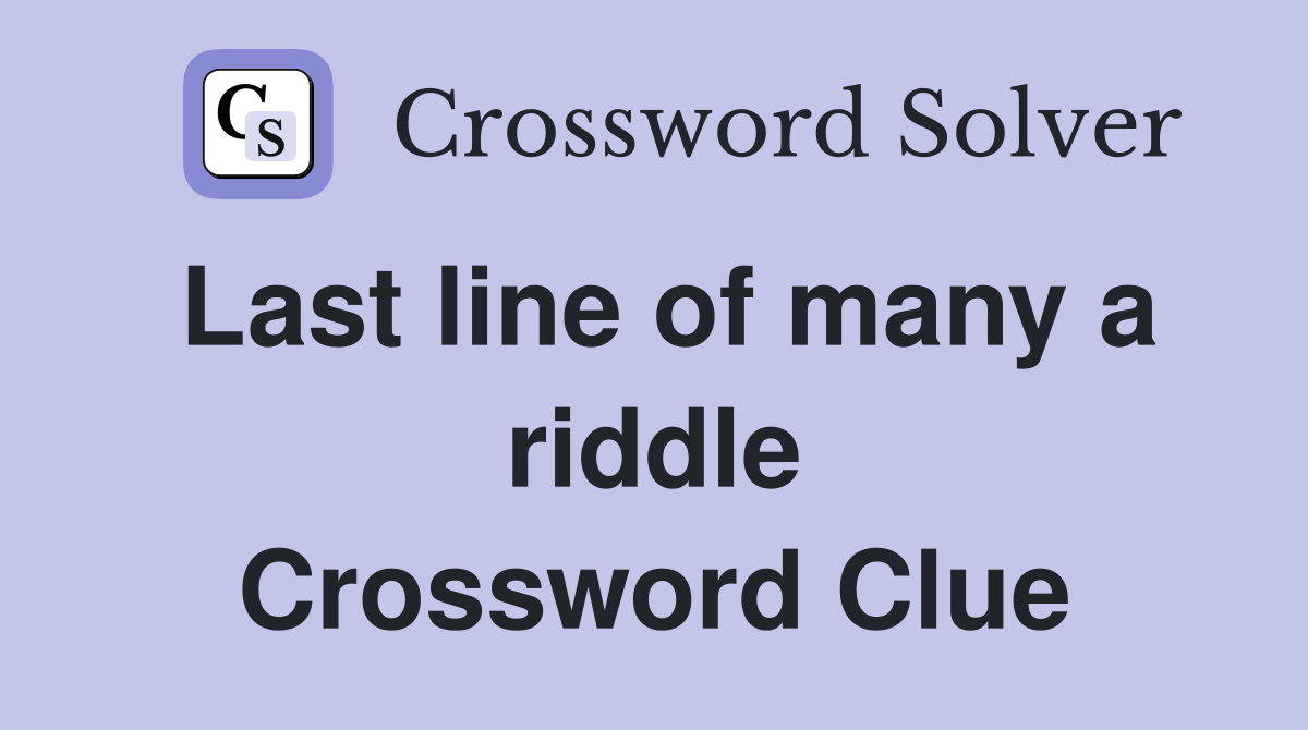 Last line of many a riddle Crossword Clue