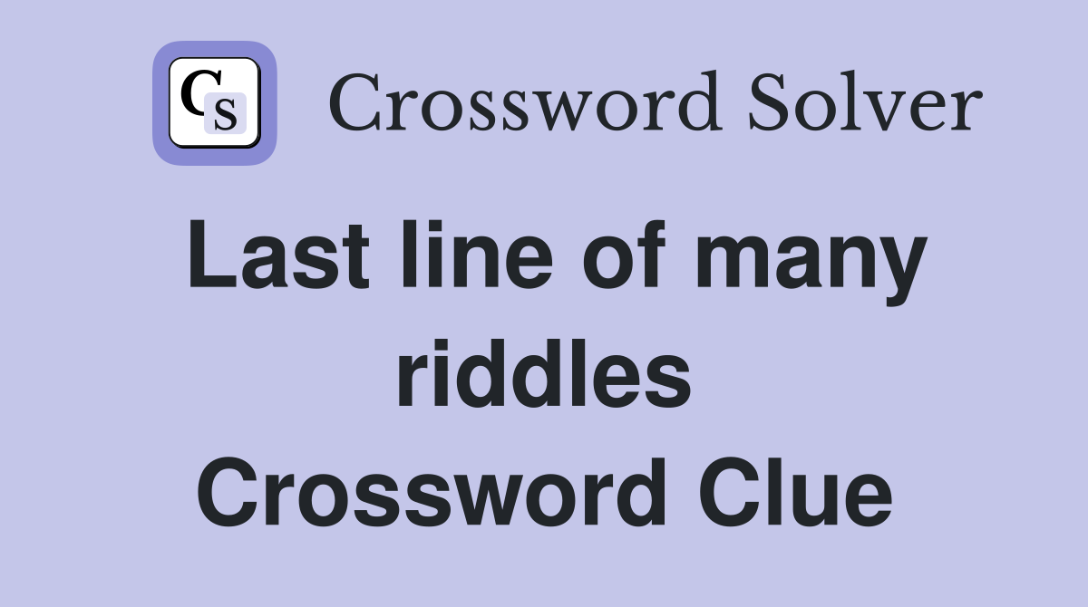 Last line of many riddles Crossword Clue