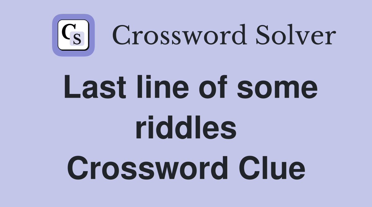 Last line of some riddles Crossword Clue