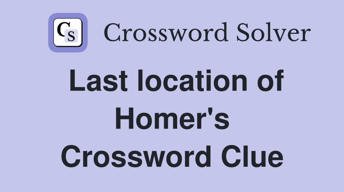 Last location of Homer's Crossword Clue