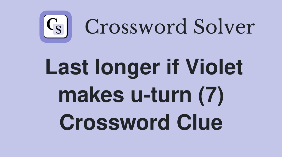 Last longer if Violet makes u-turn (7) Crossword Clue