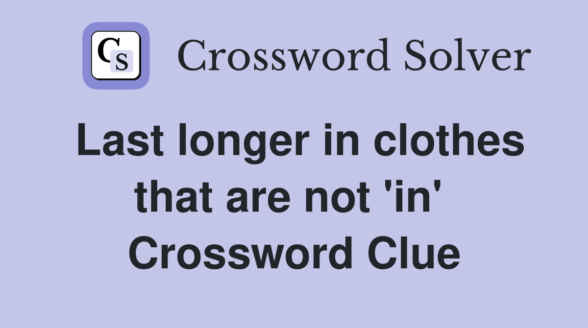 Last longer in clothes that are not 'in'  Crossword Clue