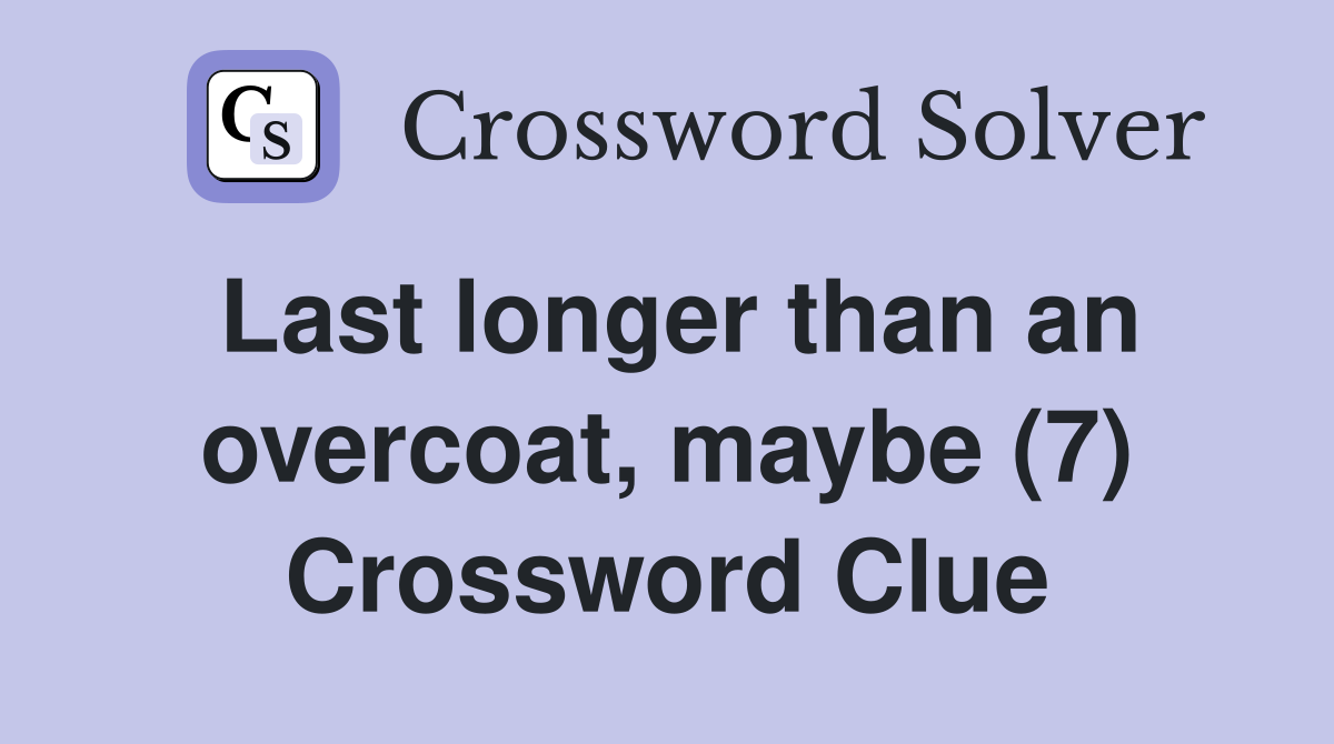 Last longer than an overcoat, maybe (7) Crossword Clue