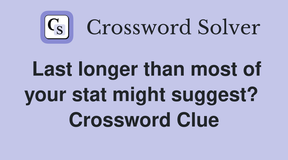 Last longer than most of your stat might suggest?  Crossword Clue