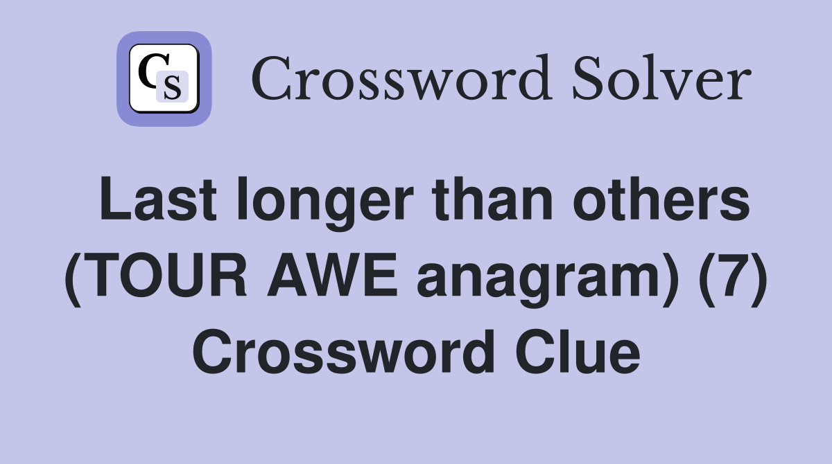 Last longer than others (TOUR AWE anagram) (7) Crossword Clue