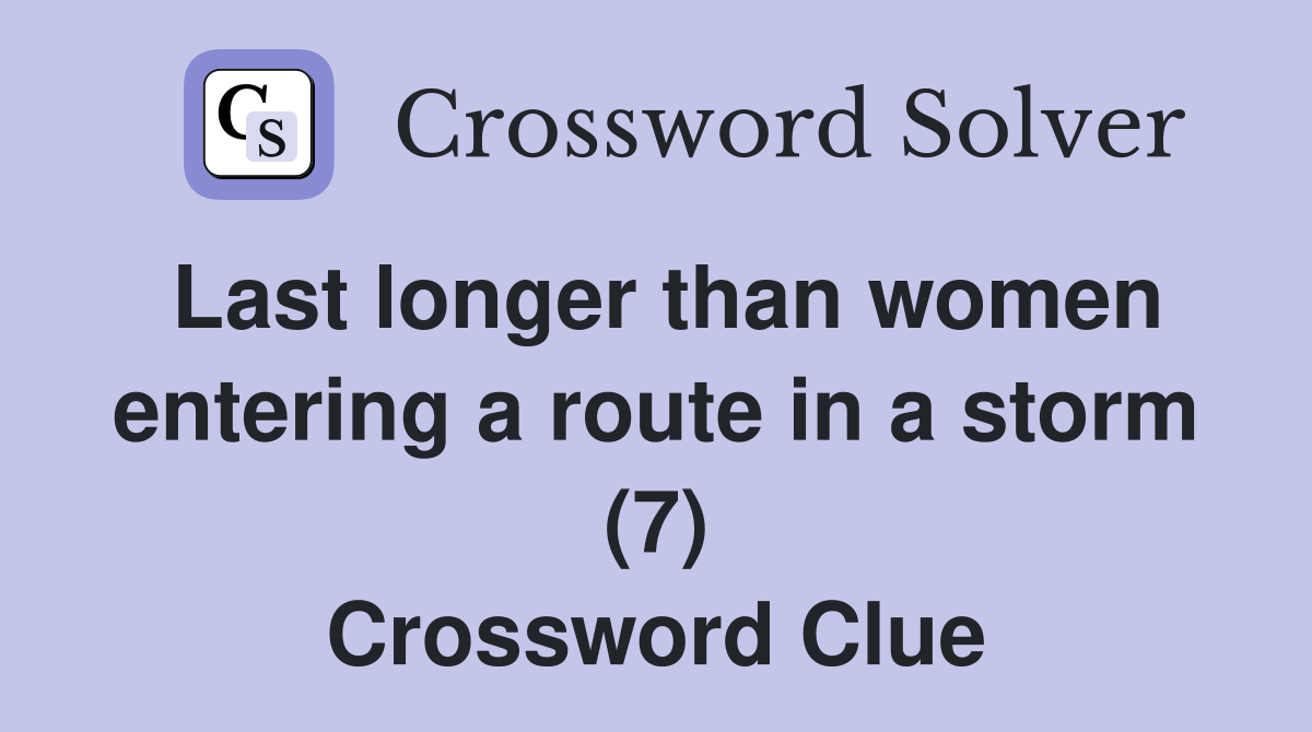 Last longer than women entering a route in a storm (7) Crossword Clue