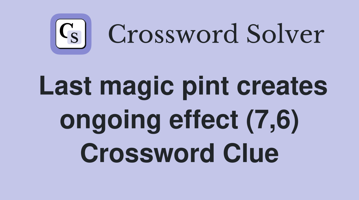 Last magic pint creates ongoing effect (7,6) Crossword Clue