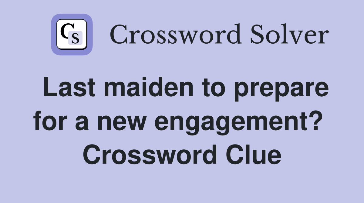 Last maiden to prepare for a new engagement?  Crossword Clue