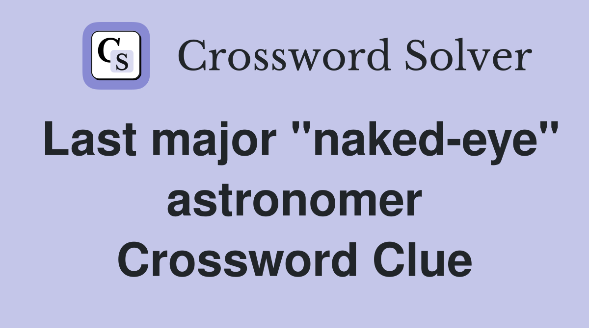 Last major "naked-eye" astronomer Crossword Clue