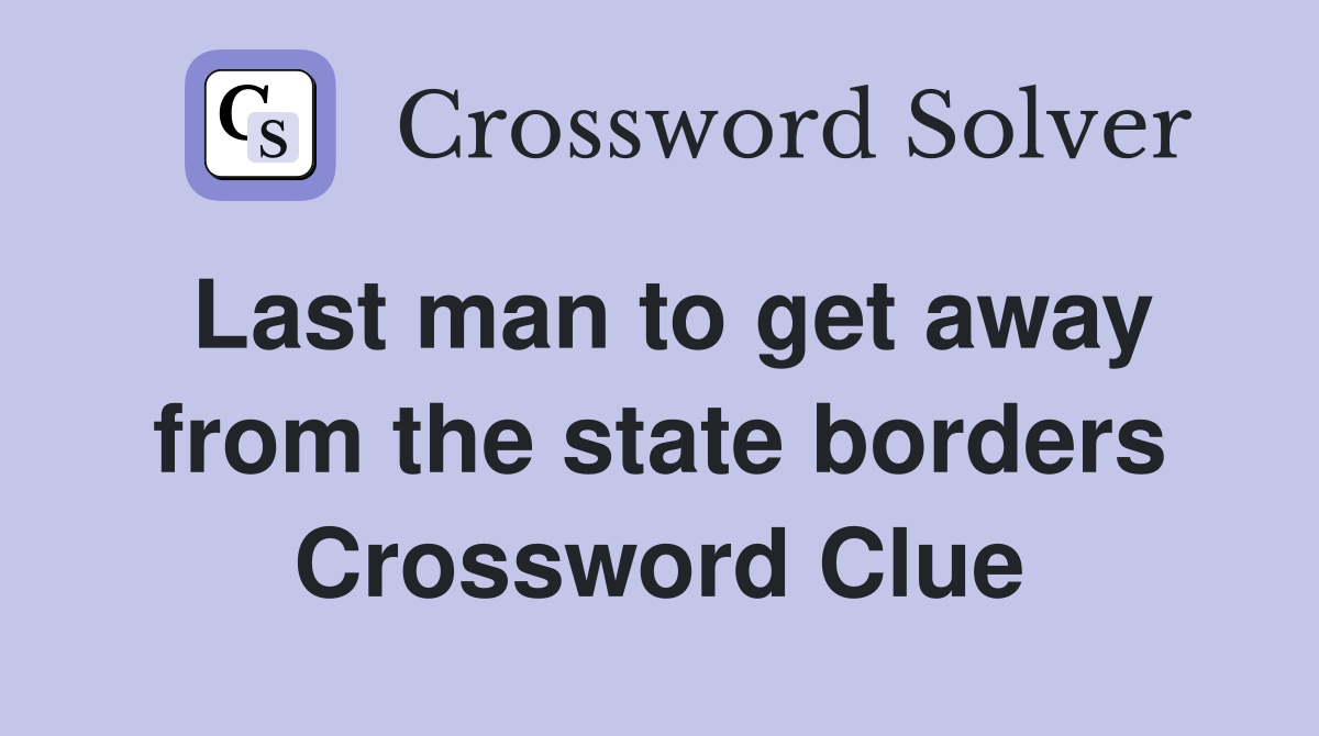 Last man to get away from the state borders Crossword Clue