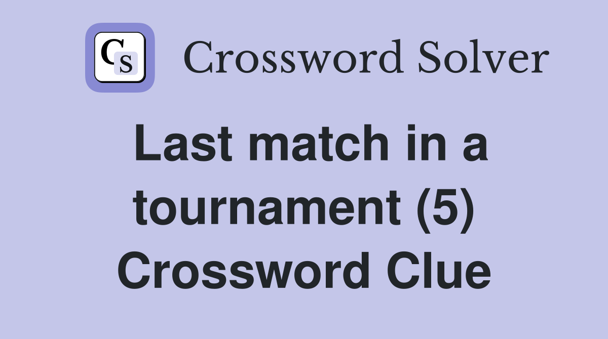 Last match in a tournament (5) Crossword Clue