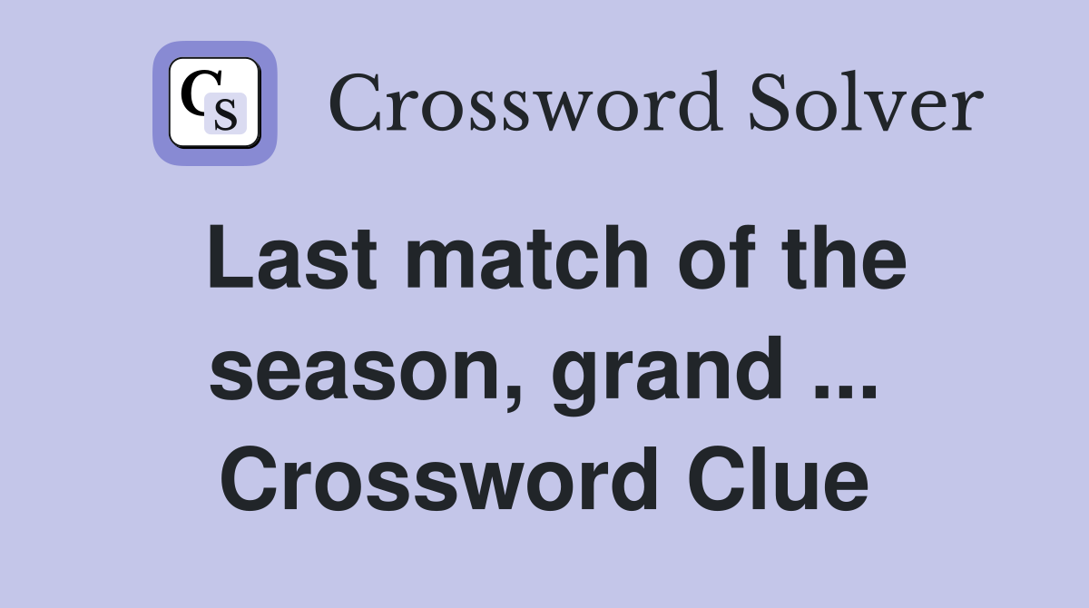 Last match of the season, grand ... Crossword Clue