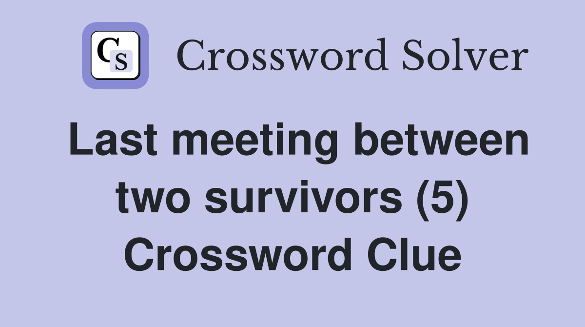 Last meeting between two survivors (5) Crossword Clue