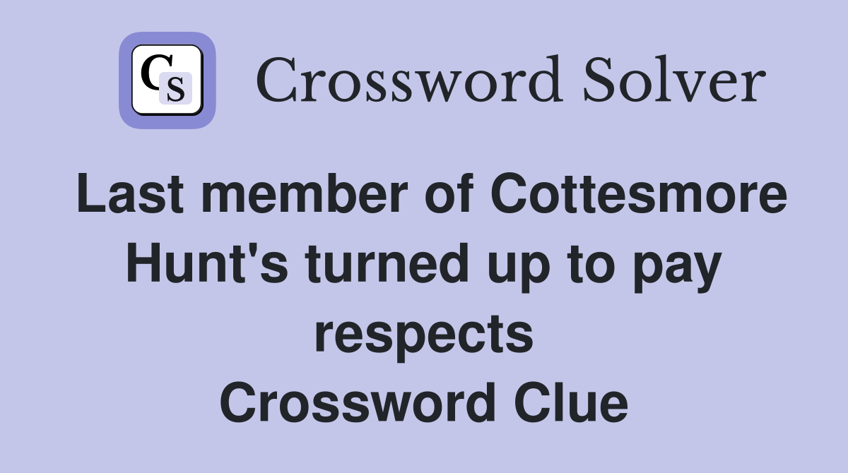 Last member of Cottesmore Hunt's turned up to pay respects Crossword Clue