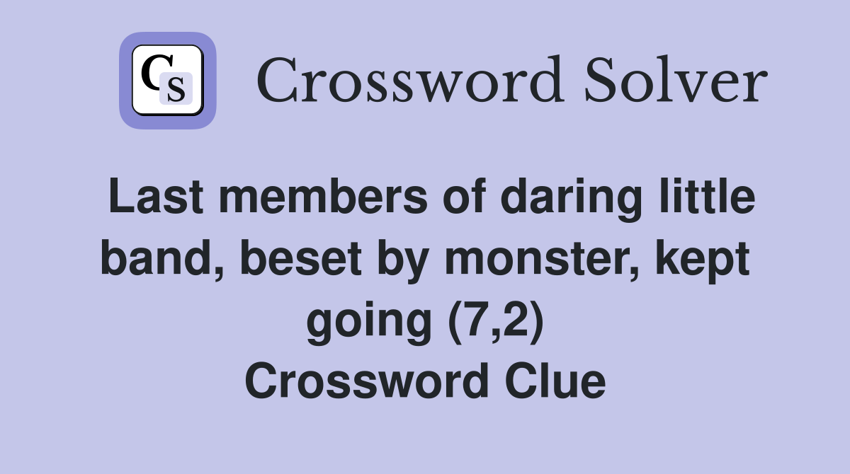 Last members of daring little band, beset by monster, kept going (7,2) Crossword Clue