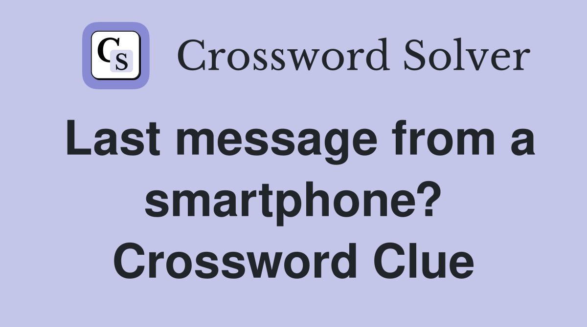 Last message from a smartphone? Crossword Clue