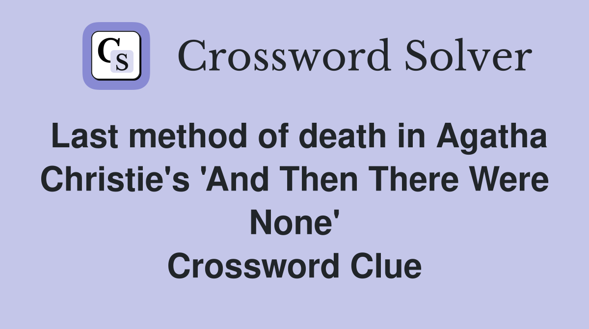 Last method of death in Agatha Christie's 'And Then There Were None' Crossword Clue