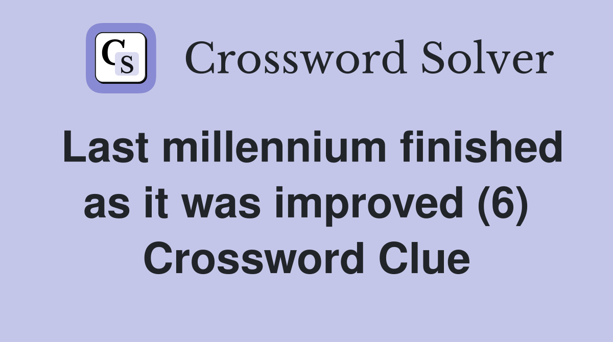 Last millennium finished as it was improved (6) Crossword Clue