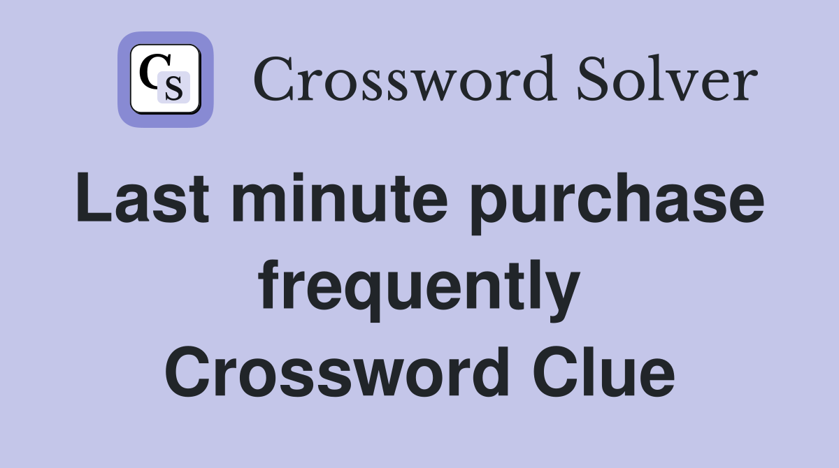 Last minute purchase  frequently Crossword Clue