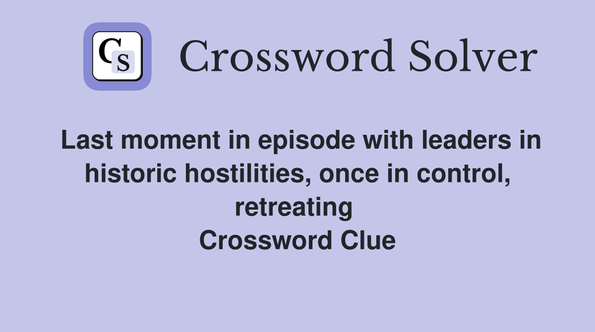 Last moment in episode with leaders in historic hostilities, once in control, retreating  Crossword Clue