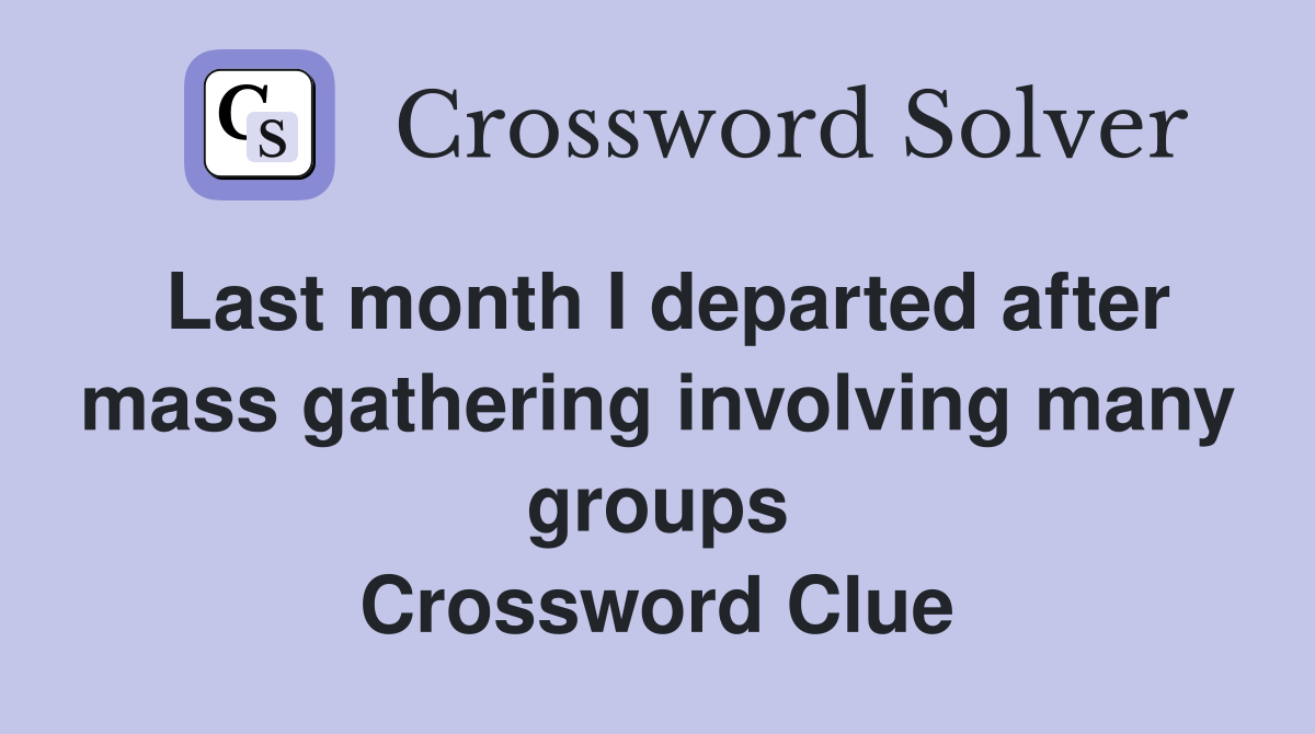 Last month I departed after mass gathering involving many groups Crossword Clue