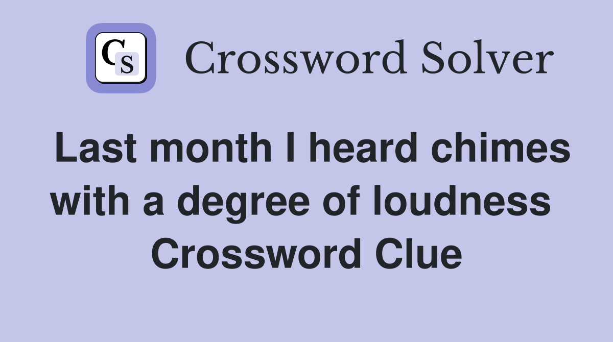 Last month I heard chimes with a degree of loudness  Crossword Clue