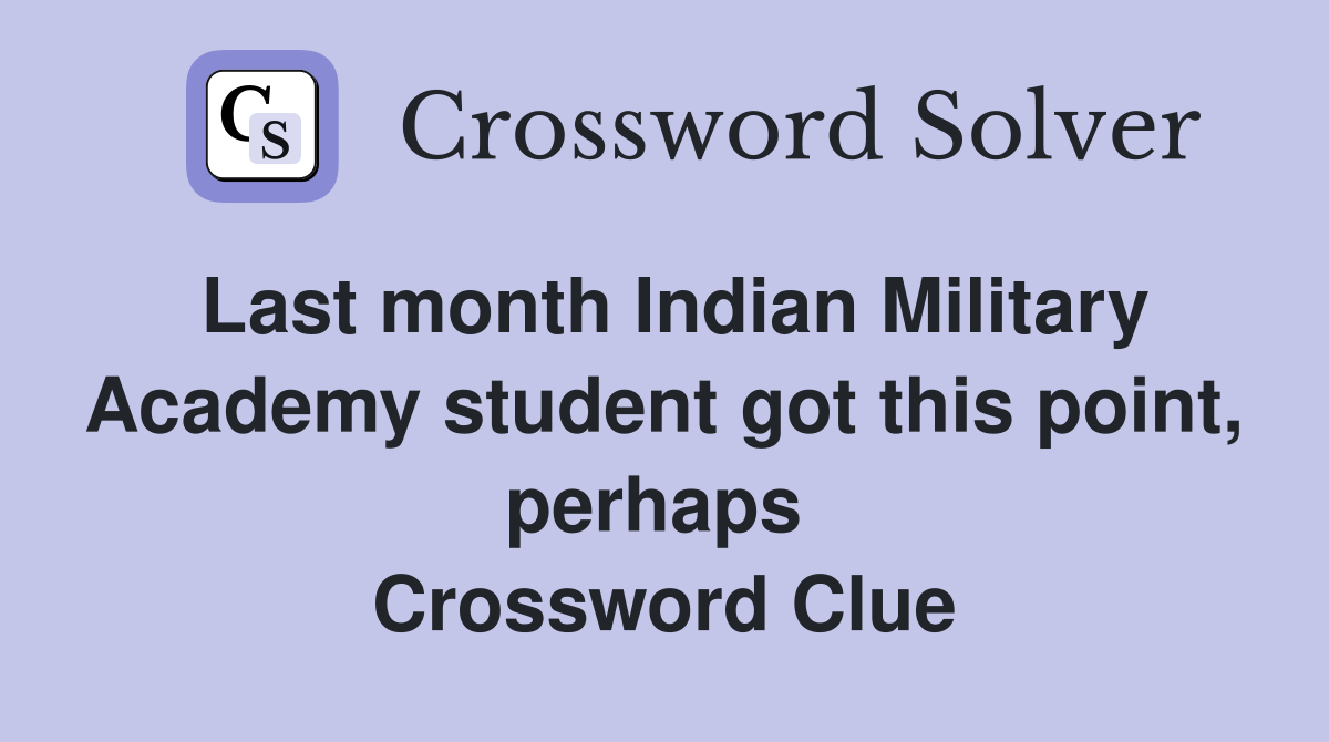 Last month Indian Military Academy student got this point, perhaps  Crossword Clue