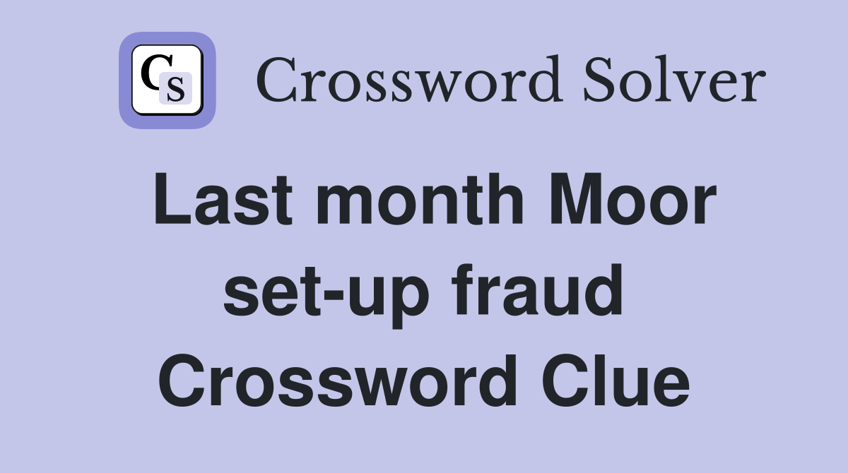 Last month Moor set-up fraud Crossword Clue